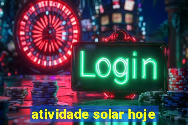 atividade solar hoje